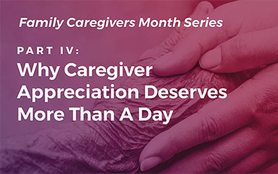 Part IV: Why Caregiver Appreciation Deserves More Than A Day