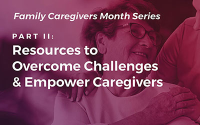 Caregiving Part II: Resources to Overcome Challenges & Empower Caregivers