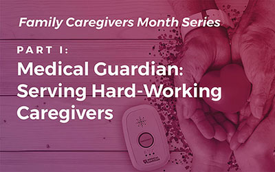 Caregiving Part I: Medical Guardian Serves Hard-Working Caregivers